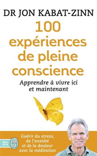 100 expériences de pleine conscience : apprendre à vivre ici et maintenant - JON KABAT-ZINN