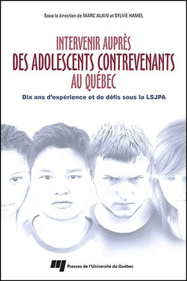 Intervenir auprès des adolescents contrevenants au Québec : 10 ans d&#39;expérience et de défis sous la LSJPA - MARC ALAIN - SYLVIE HAMEL