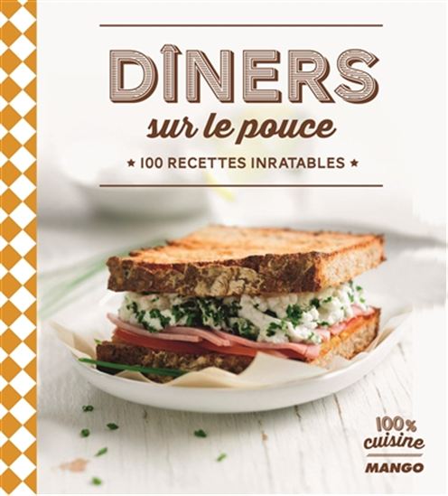 Dîners sur le pouce : 100 recettes inratables - COLLECTIF