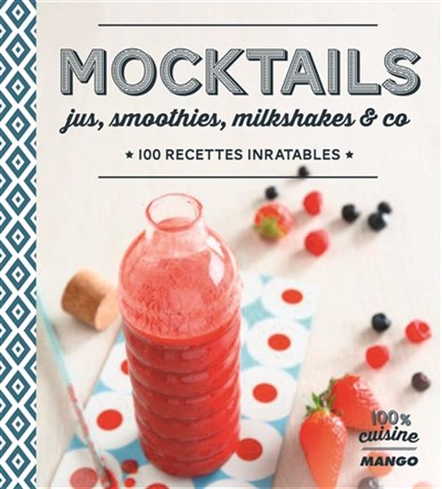 Mocktails : jus, smoothies, milkshakes & co : 100 recettes inratables - COLLECTIF