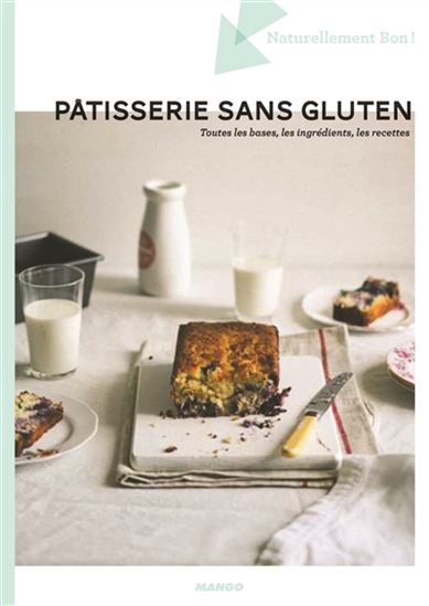 Pâtisserie sans gluten : toutes les bases, les ingrédients, les recettes - CORALIE FERREIRA