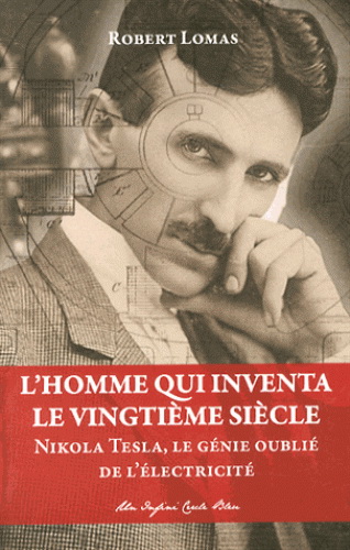 L&#39;Homme qui inventa le vingtième siècle : Nikola Tesla, le génie oublié de l&#39;électricité - ROBERT LOMAS