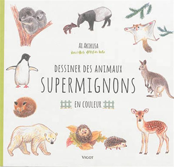 Dessiner des animaux supermignons : en couleur - AKI AKIKUSA