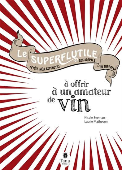 Le Superflutile à offrir à un amateur de vin - NICOLE SEEMAN - LAURIE MATHESON
