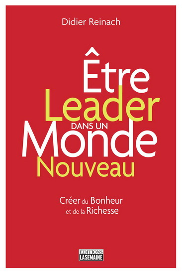 Être leader dans un monde nouveau : créer du bonheur et de la richesse - DIDIER REINACH