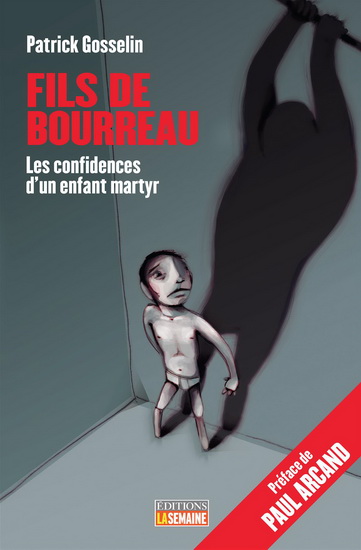 Fils de bourreau : les confidences d&#39;un enfant martyr N. éd. - PATRICK GOSSELIN