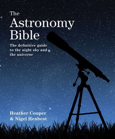 The Astronomy Bible: The definitive guide to the night sky and the universe - HEATHER COUPER - NIGEL HENBEST