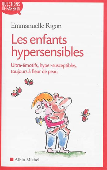 Les Enfants hypersensibles : ultra-émotifs, hyper-susceptibles, toujours à fleur de peau - EMMANUELLE RIGON