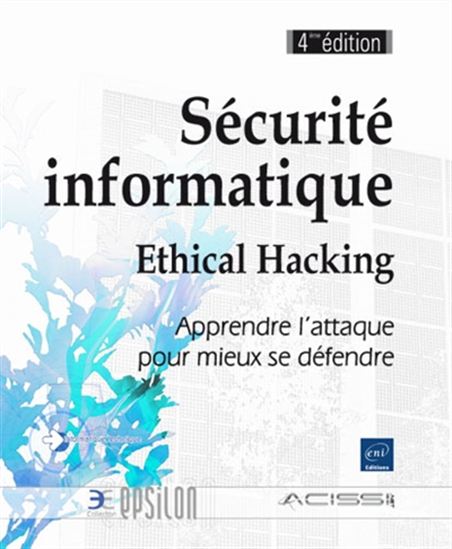Sécurité informatique : ethical hacking : apprendre l&#39;attaque pour mieux se défendre 4e éd. - COLLECTIF