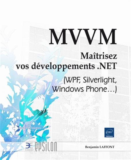 MVVM : maîtrisez vos développements .NET : WPF, Silverlight, Windows Phone... - BENJAMIN LAFFONT