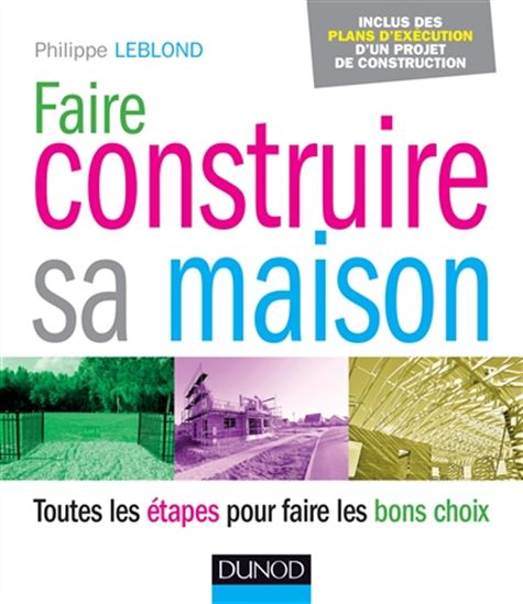 Faire construire sa maison : toutes les étapes pour faire les bons choix - PHILIPPE LEBLOND
