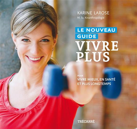 KARINE LAROSE - Le Nouveau Guide Vivre Plus : Pour Vivre Mieux, En ...