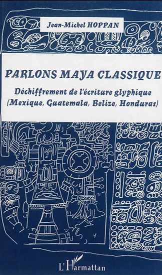 Parlons Maya classique : déchiffrement de l&#39;écriture glyphique + DVD - JEAN-MICHEL HOPPAN