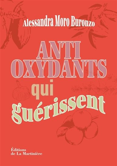 Antioxydants qui guérissent - ALESSANDRA MORO-BURONZO