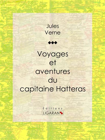 Voyages et aventures du capitaine Hatteras - LIGARAN - JULES VERNE