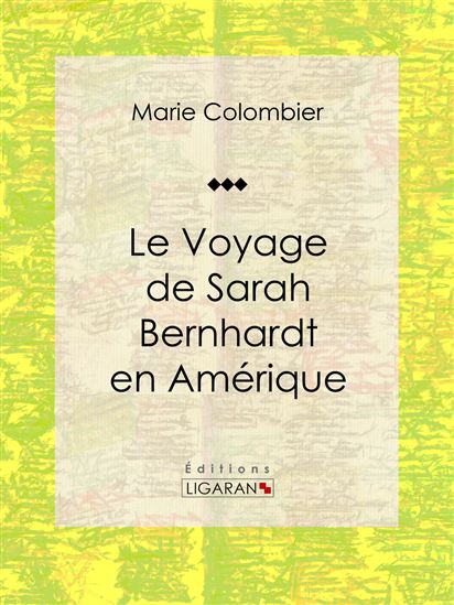 Le voyage de Sarah Bernhardt en Amérique - SARAH BERNHARDT - MARIE COLOMBIER - LIGARA