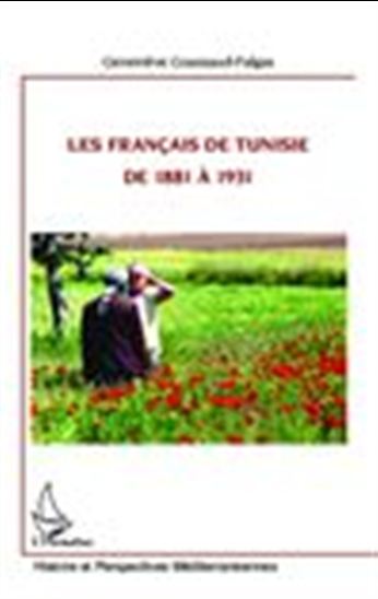 Les Français de Tunisie de 1881 à 1931 - GENEVIÈVE GOUSSAUD-FALGAS