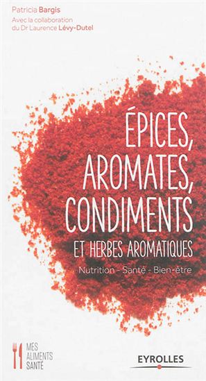 Epices, aromates, condiments et herbes aromatiques - PATRICIA BARGIS - LAURENCE LÉVY-DUTEL