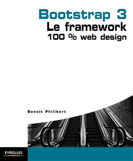 Bootstrap 3 : le framework 100 % web design - BENOÎT PHILIBERT