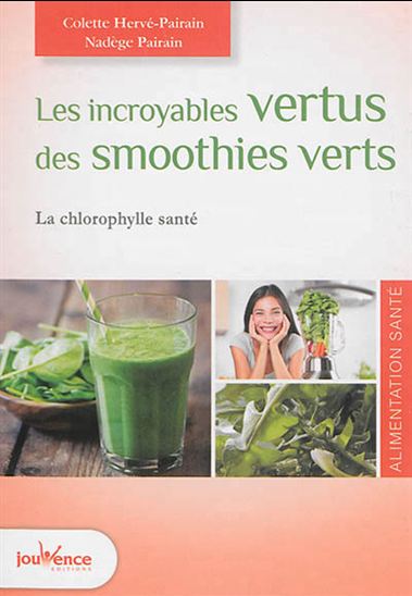 Incroyables vertus des smoothies verts : la chlorophylle santé bien-être ! Les) - COLETTE PAIRIN - NADÈGE PAIRIN