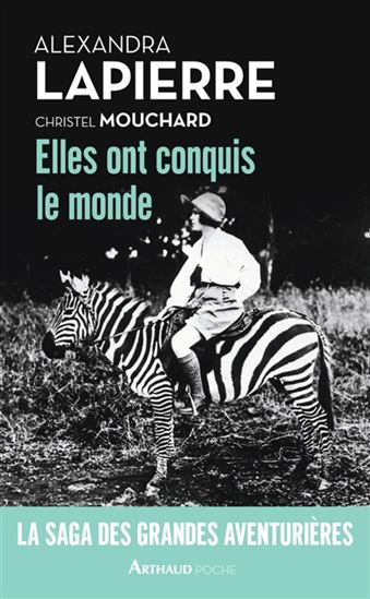 Elles ont conquis le monde : les grandes aventurières : 1850-1950 - ALEXANDRA LAPIERRE - CHRISTEL MOUCHARD