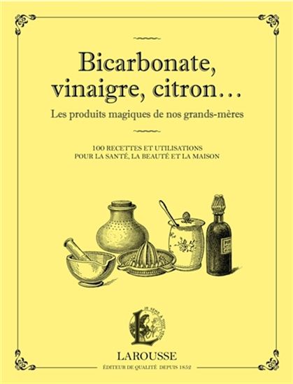 Bicarbonate, vinaigre, citron... : les produits magiques de nos grands-mères - COLLECTIF