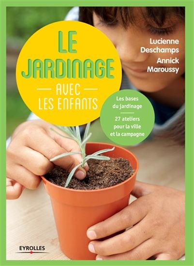 Le Jardinage avec les enfants : les bases du jardinage : 27 ateliers pour la ville et la campagne N. éd. - LUCIENNE DESCHAMPS