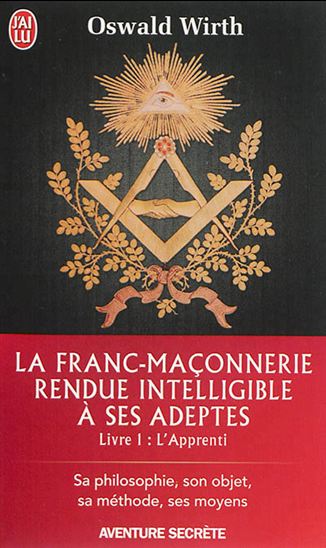La Franc-maçonnerie rendue intelligible à ses adeptes T.01 L&#39;apprenti - OSWALD WIRTH