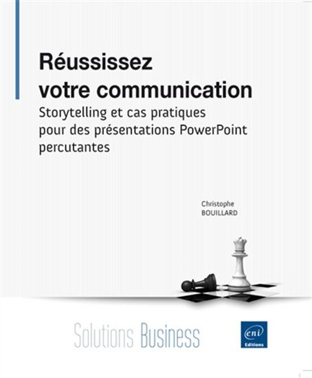 Réussissez votre communication : storytelling et cas pratiques pour des présentations PowerPoint percutantes - CHRISTOPHE BOUILLARD