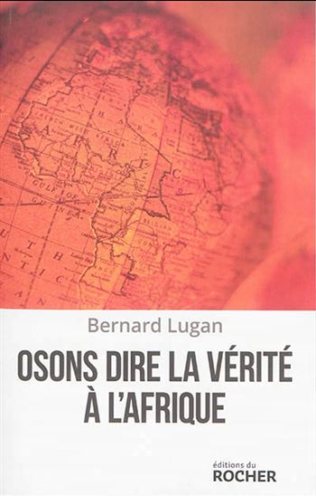 Osons dire la vérité à l&#39;Afrique - BERNARD LUGAN