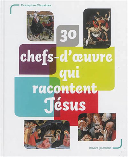 30 chefs-d&#39;oeuvre qui racontent Jésus - FRANÇOISE CLAUSTRES