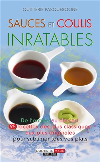 Sauces et coulis inratables : de l'entrée au dessert, 100 recettes des plus classiques aux plus originales pour sublimer tous vos plats - QUITTERIE PASQUESOONE
