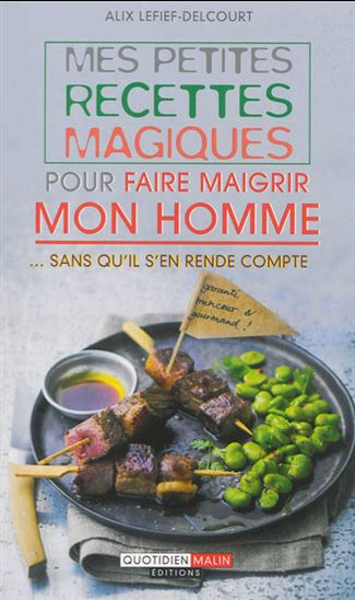 Mes petites recettes magiques pour faire maigrir mon homme : sans qu&#39;il s&#39;en rende compte - ALIX LEFIEF-DELCOURT