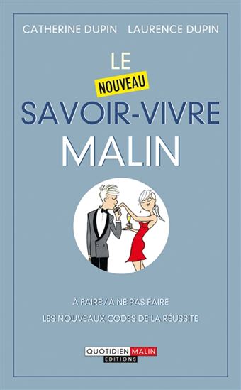 Le Nouveau savoir-vivre malin : sur les réseaux sociaux, au travail ou en amour : les nouveaux codes de la réussite - CATHERINE DUPIN - LAURENCE DUPIN
