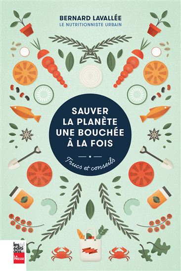Sauver la planète une bouchée à la fois : trucs et conseils - BERNARD LAVALLÉE