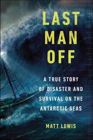 Last man off: A true story of disaster and survival on the Antarctic seas - MATT LEWIS