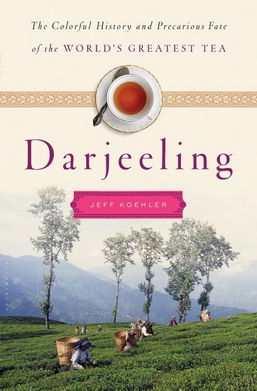 Darjeeling: The colorful history and precarious fate of the world&#39;s greatest tea - JEFF KOEHLER