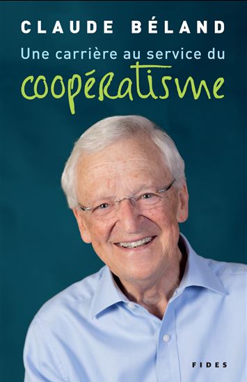 L&#39;Histoire d&#39;une carrière au service du coopératisme - CLAUDE BÉLAND