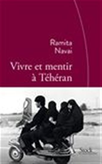 Vivre et mentir à Téhéran - RAMITA NAVAI