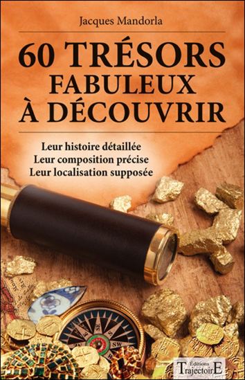 60 trésors fabuleux à découvrir : leur histoire détaillée, leur composition précise, leur localisation supposée - JACQUES MANDORLA