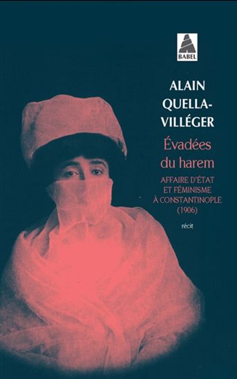 Évadées du harem : affaire d&#39;État et féminisme à Constantinople, (1906) - ALAIN QUELLA-VILLÉGER