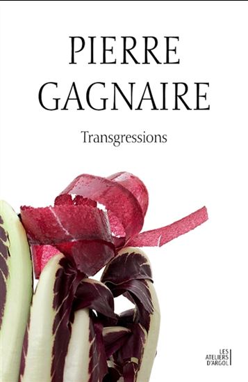 Pierre Gagnaire/Transgressions : dialogue avec Catherine Flohic - PIERRE GAGNAIRE - CATHERINE FLOHIC