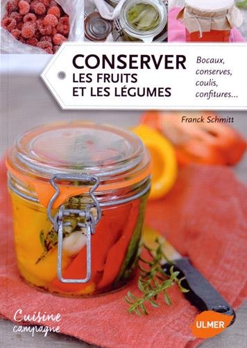Conserver les fruits et les légumes : bocaux, conserves, coulis, confitures... - FRANCK SCHMITT