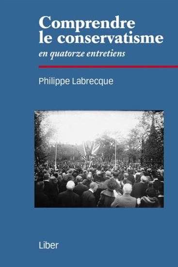 Comprendre le conservatisme en quatorze entretiens - PHILIPPE LABRECQUE