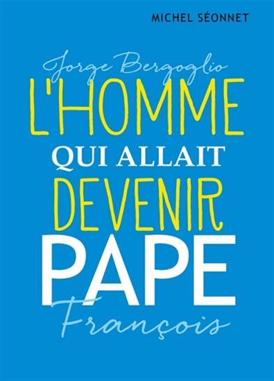 L&#39;Homme qui allait devenir le pape François - MICHEL SÉONNET