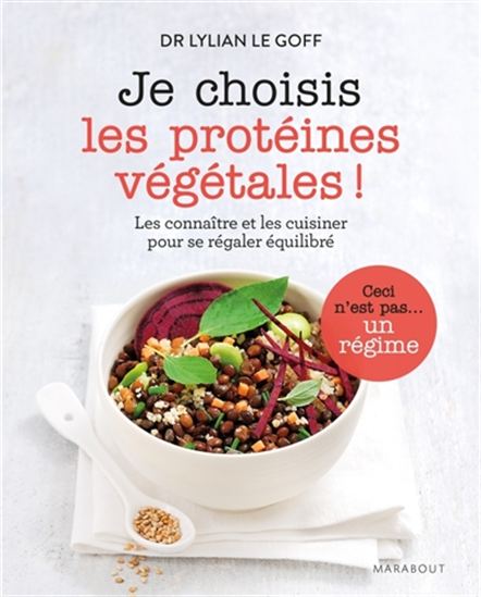 Je choisis les protéines végétales ! : les connaître et les cuisiner pour se régaler équilibré - LYLIAN LE GOFF