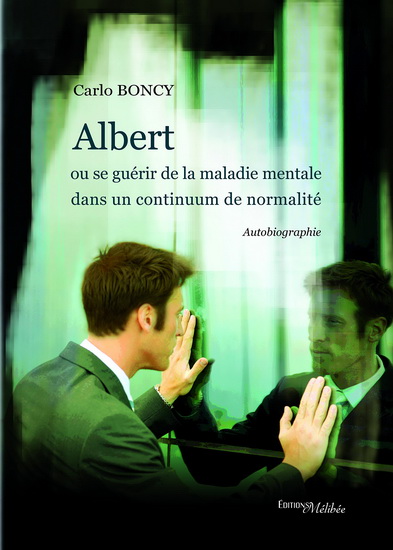 Albert ou se guérir de la maladie mentale dans un continuum de normalité - CARLO BONCY