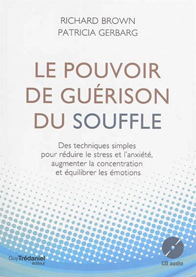 Le Pouvoir de guérison du souffle : des techniques simples pour réduire le stress et l'anxiété, augmenter la concentration et équilibrer les émotions + CD - RICHARD BROWN - PATRICIA GERBARG