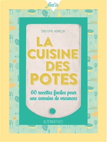 La Cuisine des potes : 60 recettes faciles pour une semaine de vacances - CHRISTOPHE HERMELLIN