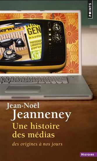 Une histoire des médias des origines à nos jours N. éd. - JEAN-NOËL JEANNENEY